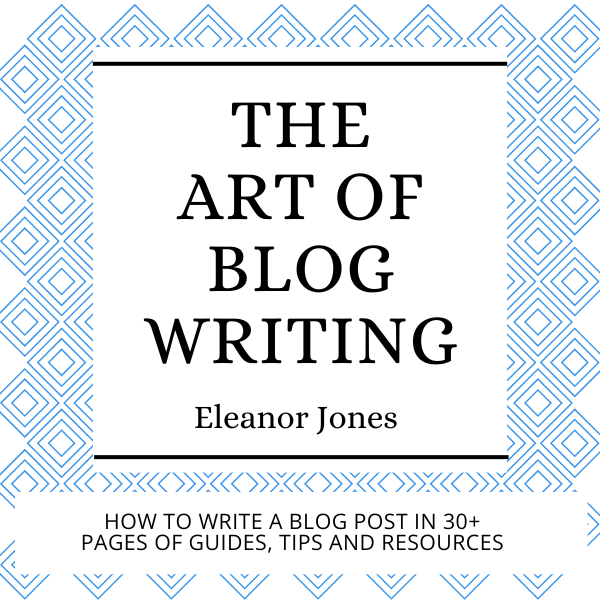 the art of blog writing by eleanor jones: how to write a blog post in 30+ pages of guides, tips and resources