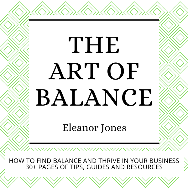 promo image for the art of balance ebook by eleanor jones - tagline: "How to find balance and thrive in your business 30+ pages of tips, guides and resources"